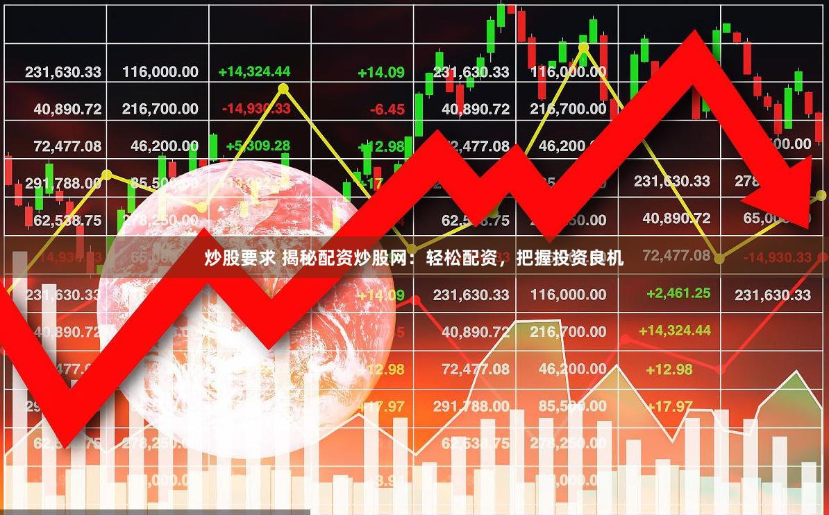 炒股要求 揭秘配资炒股网：轻松配资，把握投资良机