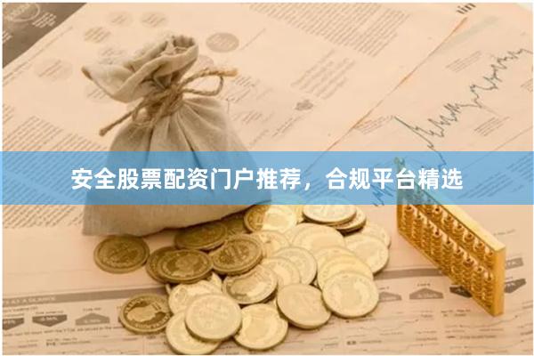 安全股票配资门户推荐,合规平台精选