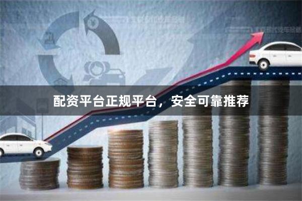 配资平台正规平台，安全可靠推荐