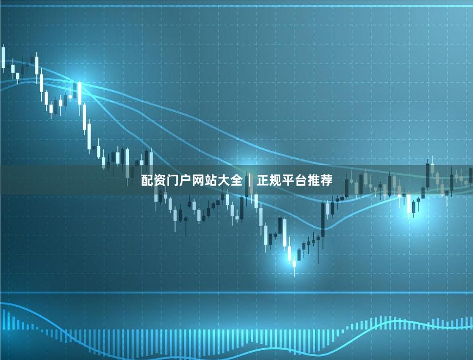 配资门户网站大全│正规平台推荐