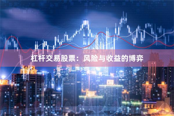 杠杆交易股票:风险与收益的博弈