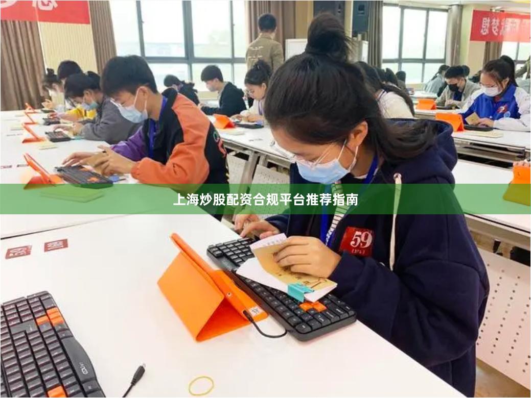 上海炒股配资合规平台推荐指南
