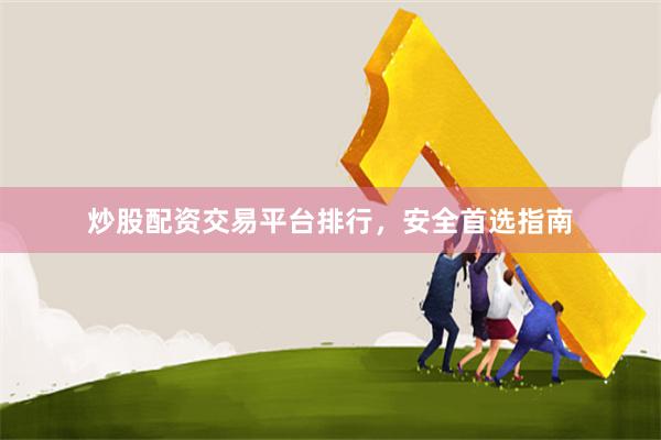 炒股配资交易平台排行，安全首选指南