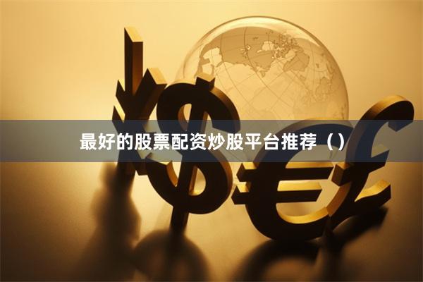 最好的股票配资炒股平台推荐()