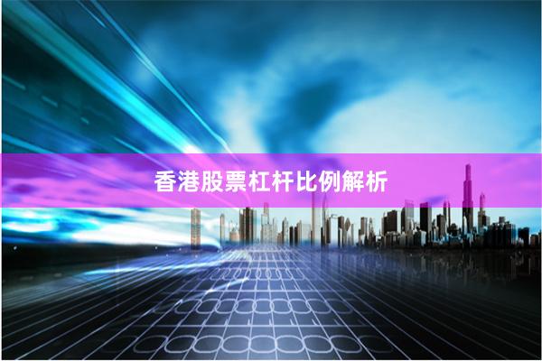香港股票杠杆比例解析
